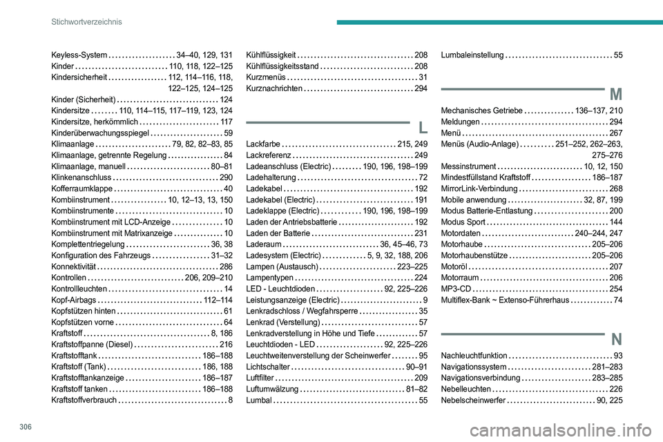 PEUGEOT PARTNER 2022  Betriebsanleitungen (in German) 306
Stichwortverzeichnis
Keyless-System     34–40, 129, 131
Kinder     
110, 118, 122–125
Kindersicherheit
    
112, 114–116, 118,  
122–125, 124–125
Kinder (Sicherheit)
    
124
Kindersitze