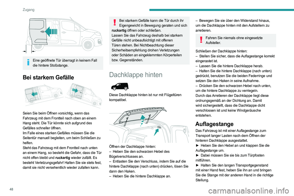 PEUGEOT PARTNER 2022  Betriebsanleitungen (in German) 48
Zugang
 
Eine geöffnete Tür überragt in keinem Fall die hintere Stoßstange.
Bei starkem Gefälle 
 
Seien Sie beim Öffnen vorsichtig, wenn das 
Fahrzeug mit dem Frontteil nach oben an einem 
H