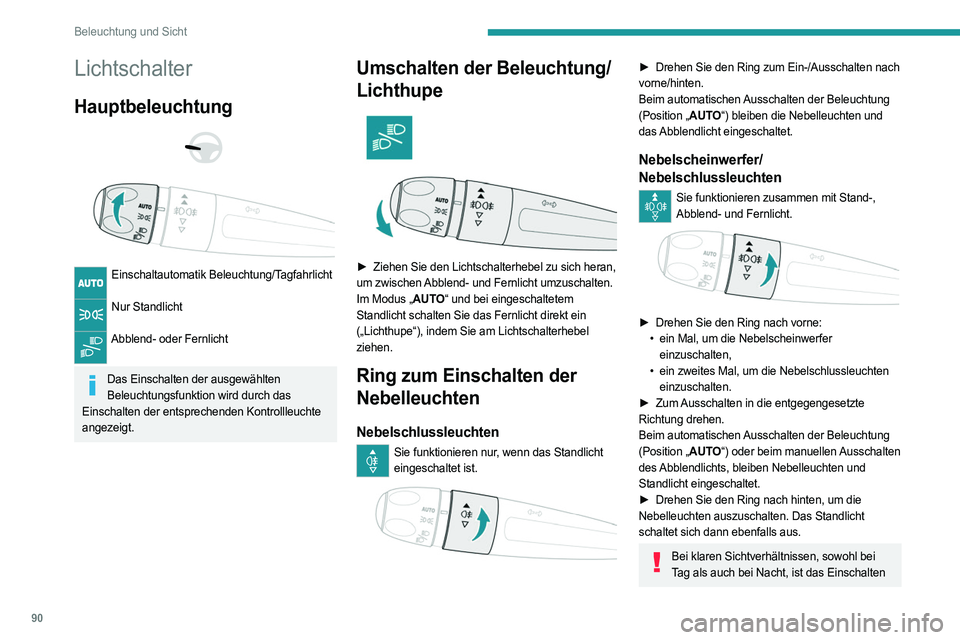 PEUGEOT PARTNER 2022  Betriebsanleitungen (in German) 90
Beleuchtung und Sicht
Lichtschalter
Hauptbeleuchtung 
 
 
 
Einschaltautomatik Beleuchtung/Tagfahrlicht  
Nur Standlicht 
Abblend- oder Fernlicht  
Das Einschalten der ausgewählten 
Beleuchtungsfu