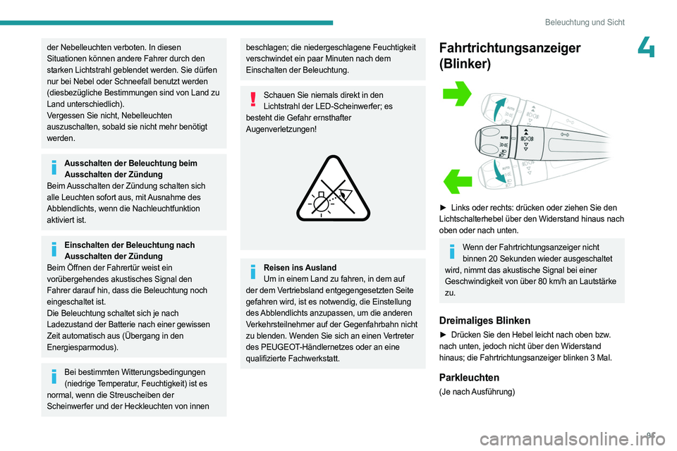 PEUGEOT PARTNER 2022  Betriebsanleitungen (in German) 91
Beleuchtung und Sicht
4der Nebelleuchten verboten. In diesen 
Situationen können andere Fahrer durch den 
starken Lichtstrahl geblendet werden. Sie dürfen 
nur bei Nebel oder Schneefall benutzt w