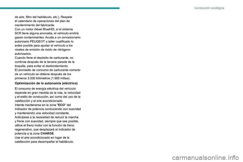 PEUGEOT PARTNER 2022  Manual del propietario (in Spanish) 9
Conducción ecológica
de aire, filtro del habitáculo, etc.). Respete 
el calendario de operaciones del plan de 
mantenimiento del fabricante.
Con un motor diésel BlueHDi, si el sistema 
SCR tiene