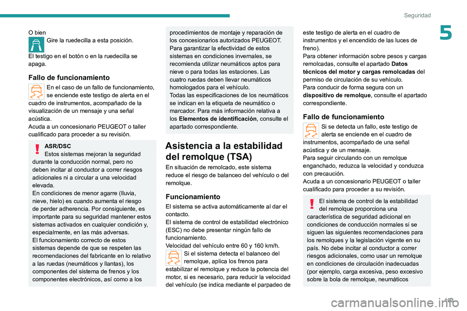 PEUGEOT PARTNER 2022  Manual del propietario (in Spanish) 103
Seguridad
5O bienGire la ruedecilla a esta posición. 
El testigo en el botón o en la ruedecilla se 
apaga.
Fallo de funcionamiento
En el caso de un fallo de funcionamiento, 
se enciende este tes