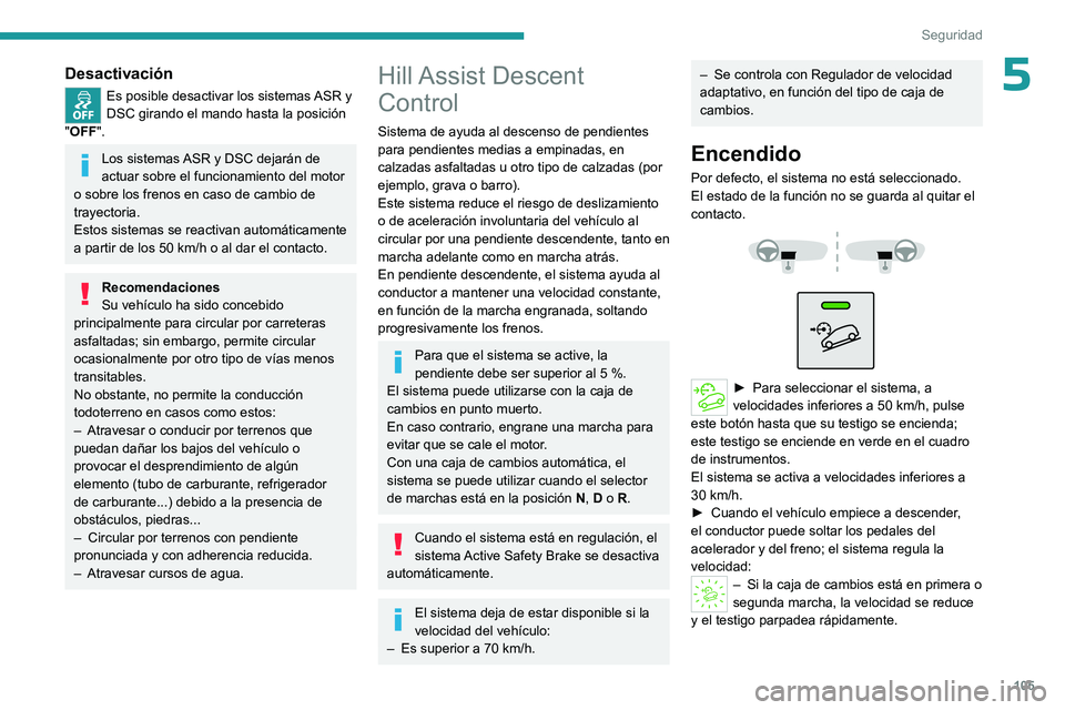 PEUGEOT PARTNER 2022  Manual del propietario (in Spanish) 105
Seguridad
5Desactivación
Es posible desactivar los sistemas ASR y 
DSC girando el mando hasta la posición 
"OFF ".
Los sistemas ASR y DSC dejarán de 
actuar sobre el funcionamiento del 