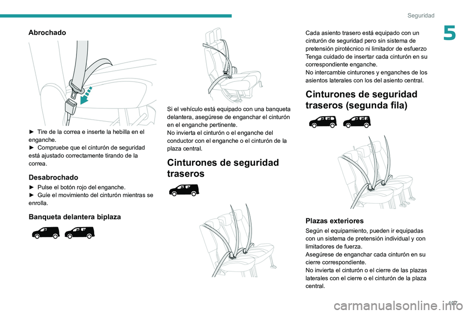 PEUGEOT PARTNER 2022  Manual del propietario (in Spanish) 107
Seguridad
5Abrochado 
 
► Tire de la correa e inserte la hebilla en el 
enganche.
► 
Compruebe que el cinturón de seguridad 
está ajustado correctamente tirando de la 
correa.
Desabrochado
