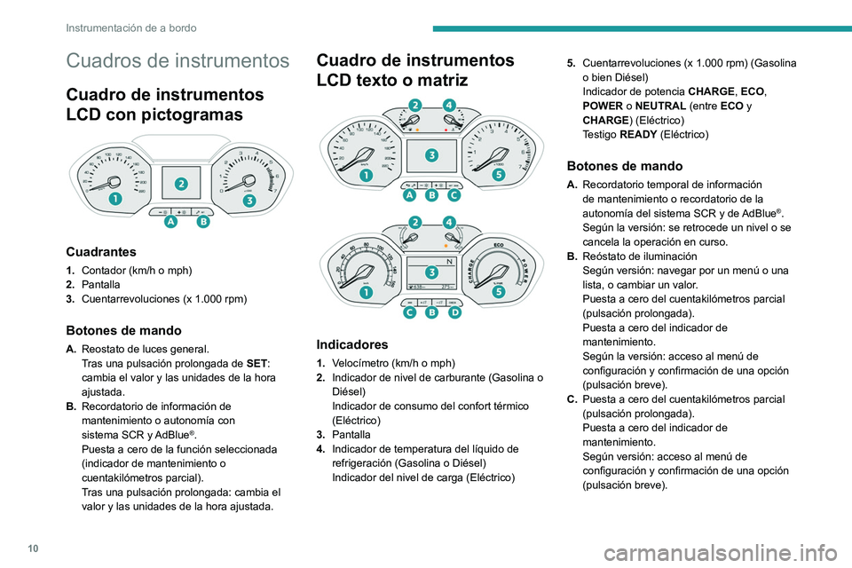 PEUGEOT PARTNER 2022  Manual del propietario (in Spanish) 10
Instrumentación de a bordo
Cuadros de instrumentos
Cuadro de instrumentos 
LCD con pictogramas
 
 
Cuadrantes
1.Contador (km/h o mph)
2. Pantalla
3. Cuentarrevoluciones (x 1.000 rpm)
Botones de ma