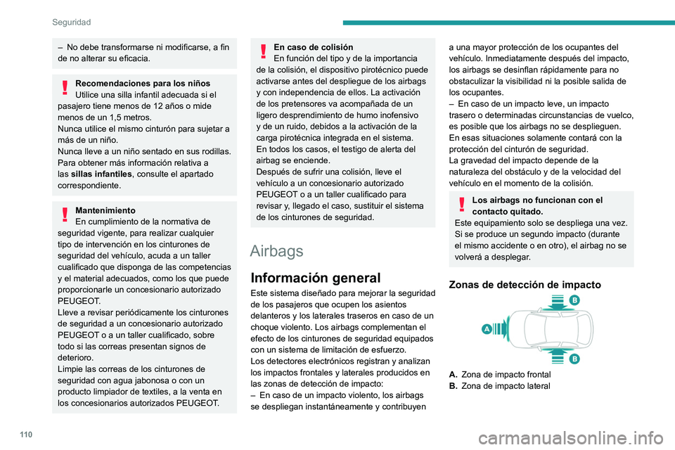 PEUGEOT PARTNER 2022  Manual del propietario (in Spanish) 11 0
Seguridad
– No debe transformarse ni modificarse, a fin 
de no alterar su eficacia.
Recomendaciones para los niños
Utilice una silla infantil adecuada si el 
pasajero tiene menos de 12 años o