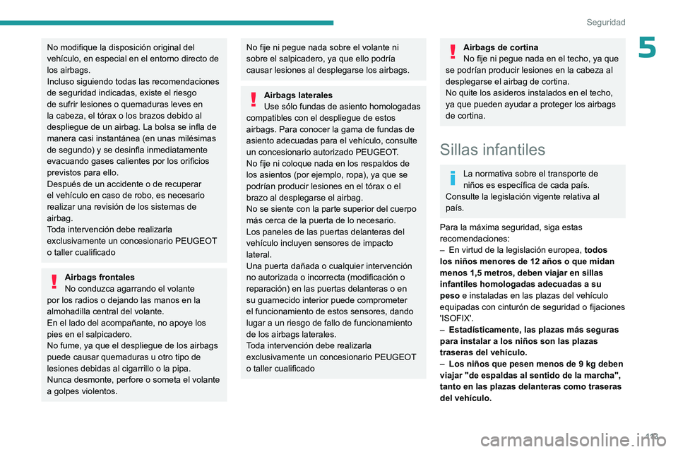 PEUGEOT PARTNER 2022  Manual del propietario (in Spanish) 11 3
Seguridad
5No modifique la disposición original del 
vehículo, en especial en el entorno directo de 
los airbags.
Incluso siguiendo todas las recomendaciones 
de seguridad indicadas, existe el 