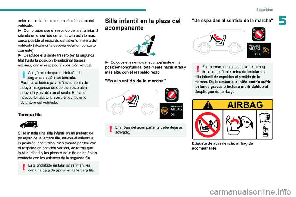 PEUGEOT PARTNER 2022  Manual del propietario (in Spanish) 11 5
Seguridad
5estén en contacto con el asiento delantero del 
vehículo.
► 
Compruebe que el respaldo de la silla infantil 
situada en el sentido de la marcha está lo más 
cerca posible al resp
