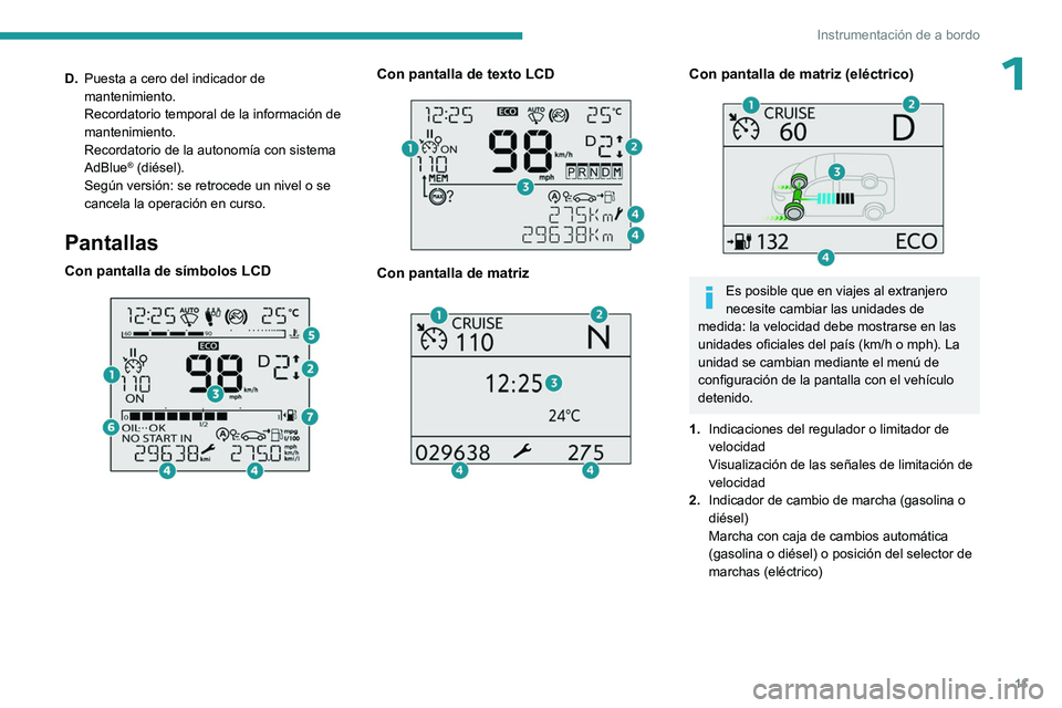 PEUGEOT PARTNER 2022  Manual del propietario (in Spanish) 11
Instrumentación de a bordo
1D.Puesta a cero del indicador de 
mantenimiento.
Recordatorio temporal de la información de 
mantenimiento.
Recordatorio de la autonomía con sistema 
AdBlue
® (diés