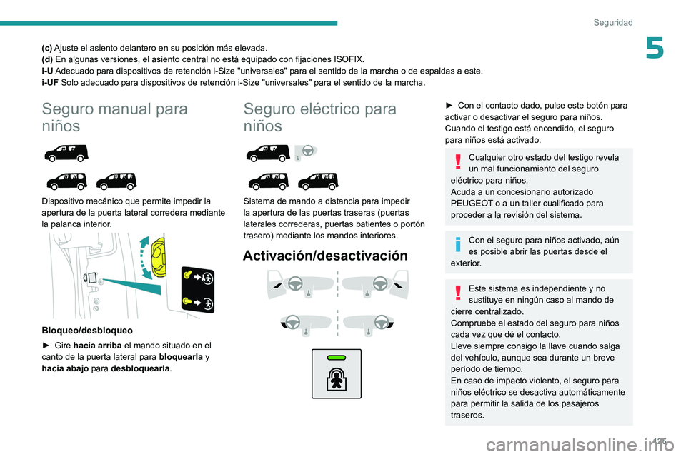 PEUGEOT PARTNER 2022  Manual del propietario (in Spanish) 125
Seguridad
5(c) Ajuste el asiento delantero en su posición más elevada.
(d) En algunas versiones, el asiento central no está equipado con fijaciones ISOFIX.
i-U Adecuado para dispositivos de ret