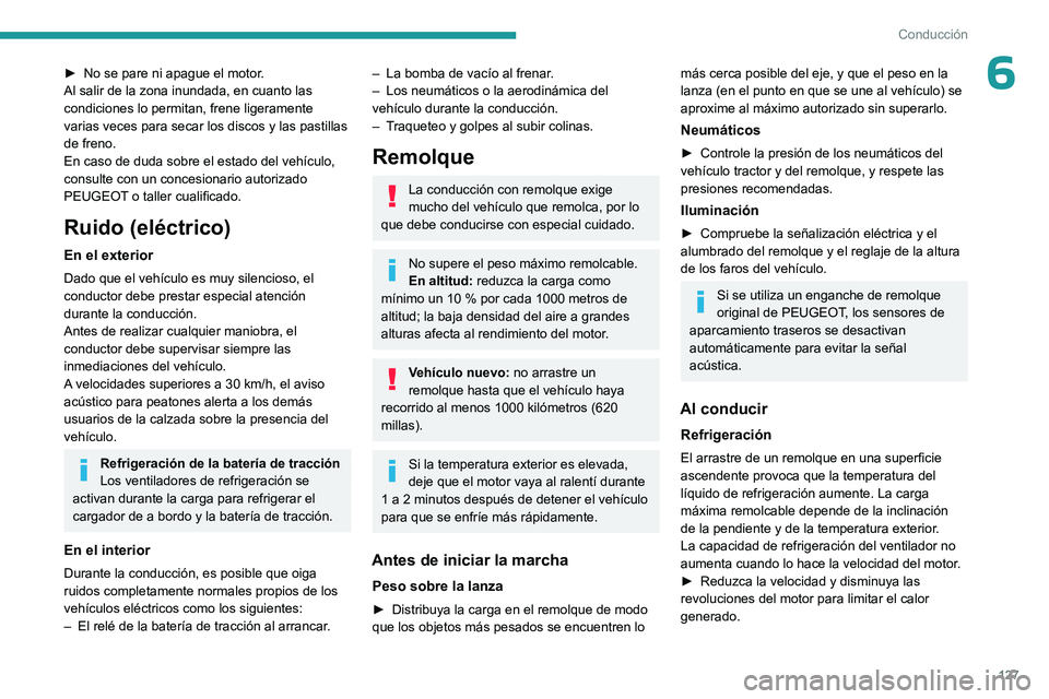 PEUGEOT PARTNER 2022  Manual del propietario (in Spanish) 127
Conducción
6► No se pare ni apague el motor.
Al salir de la zona inundada, en cuanto las 
condiciones lo permitan, frene ligeramente 
varias veces para secar los discos y las pastillas 
de fren