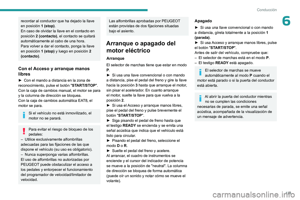 PEUGEOT PARTNER 2022  Manual del propietario (in Spanish) 131
Conducción
6recordar al conductor que ha dejado la llave 
en posición 1 (stop).
En caso de olvidar la llave en el contacto en 
posición  2 (contacto), el contacto se quitará 
automáticamente 