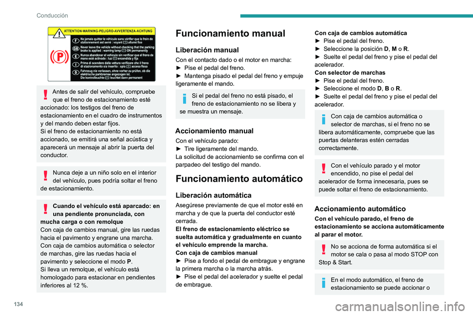 PEUGEOT PARTNER 2022  Manual del propietario (in Spanish) 134
Conducción
 
Antes de salir del vehículo, compruebe que el freno de estacionamiento esté 
accionado: los testigos del freno de 
estacionamiento en el cuadro de instrumentos 
y del mando deben e