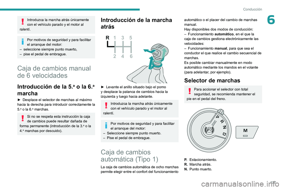 PEUGEOT PARTNER 2022  Manual del propietario (in Spanish) 137
Conducción
6Introduzca la marcha atrás únicamente 
con el vehículo parado y el motor al 
ralentí.
Por motivos de seguridad y para facilitar 
el arranque del motor:
–
 
seleccione siempre pu