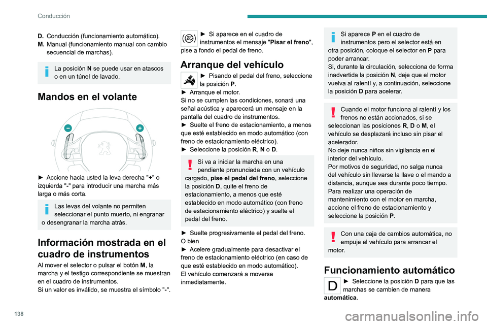PEUGEOT PARTNER 2022  Manual del propietario (in Spanish) 138
Conducción
D.Conducción (funcionamiento automático).
M. Manual (funcionamiento manual con cambio 
secuencial de marchas).
La posición N se puede usar en atascos 
o en un túnel de lavado.
Mand
