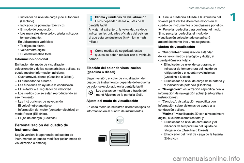 PEUGEOT PARTNER 2022  Manual del propietario (in Spanish) 13
Instrumentación de a bordo
1• Indicador de nivel de carga y de autonomía 
(Eléctrico).
•
 
Indicador de potencia (Eléctrico).
•

 
El modo de conducción.
•

 
Los mensajes de estado o 