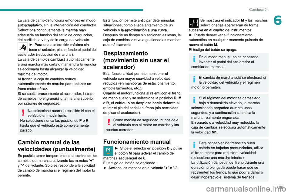 PEUGEOT PARTNER 2022  Manual del propietario (in Spanish) 139
Conducción
6La caja de cambios funciona entonces en modo 
autoadaptativo, sin la intervención del conductor. 
Selecciona continuamente la marcha más 
adecuada en función del estilo de conducci
