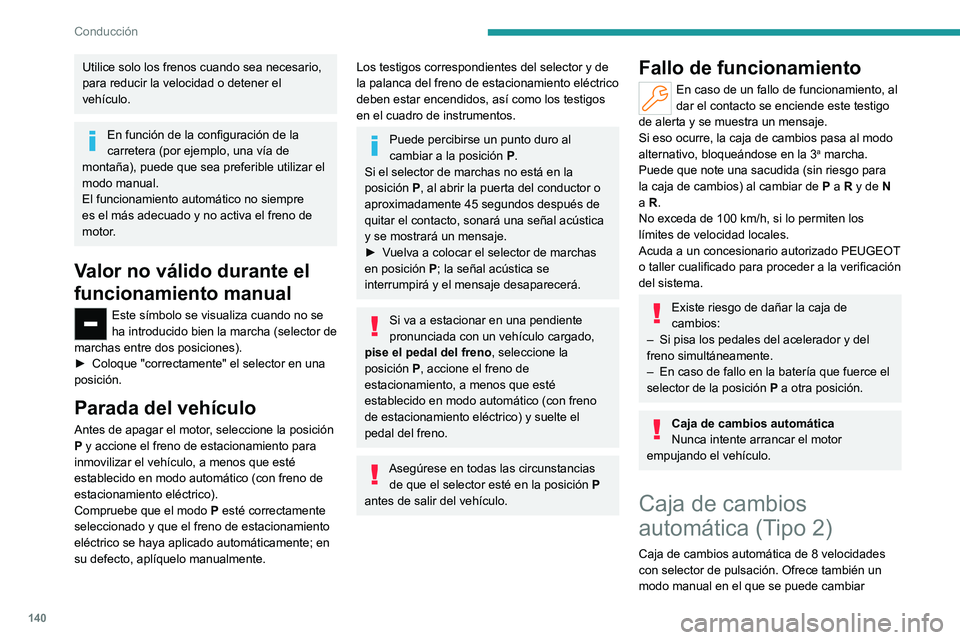 PEUGEOT PARTNER 2022  Manual del propietario (in Spanish) 140
Conducción
Utilice solo los frenos cuando sea necesario, 
para reducir la velocidad o detener el 
vehículo.
En función de la configuración de la 
carretera (por ejemplo, una vía de 
montaña)