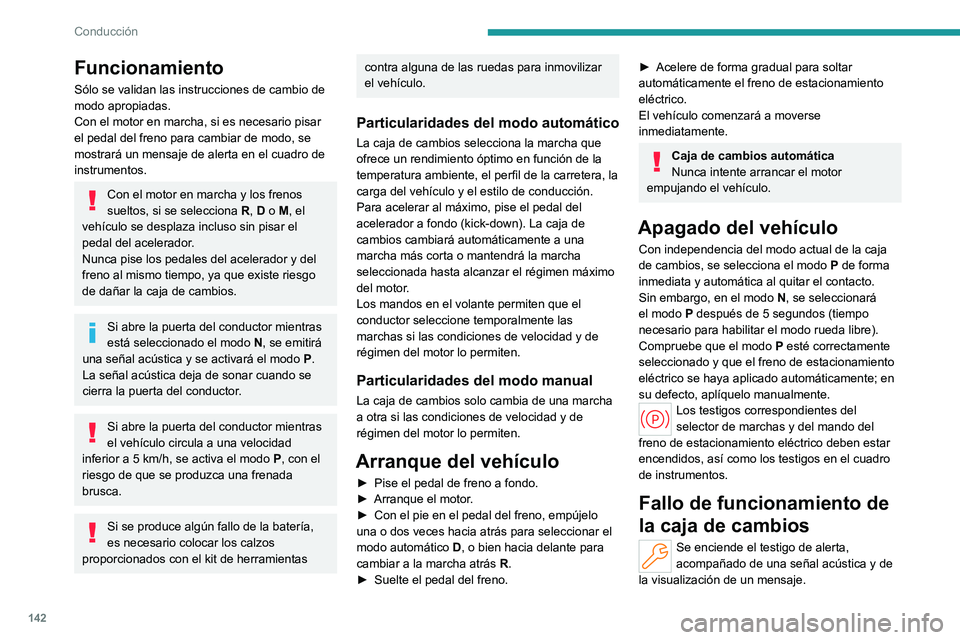 PEUGEOT PARTNER 2022  Manual del propietario (in Spanish) 142
Conducción
Funcionamiento
Sólo se validan las instrucciones de cambio de 
modo apropiadas.
Con el motor en marcha, si es necesario pisar 
el pedal del freno para cambiar de modo, se 
mostrará u