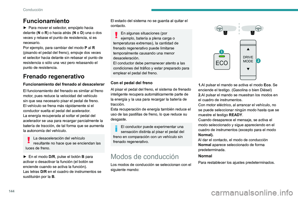 PEUGEOT PARTNER 2022  Manual del propietario (in Spanish) 144
Conducción
Funcionamiento
► Para mover el selector, empújelo hacia 
delante ( N o R) o hacia atrás (N o D) una o dos 
veces y rebase el punto de resistencia, si es 
necesario.
Por ejemplo, pa