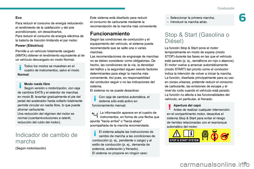 PEUGEOT PARTNER 2022  Manual del propietario (in Spanish) 145
Conducción
6Eco
Para reducir el consumo de energía reduciendo 
el rendimiento de la calefacción y del aire 
acondicionado, sin desactivarlos.
Para reducir el consumo de energía eléctrica de 
