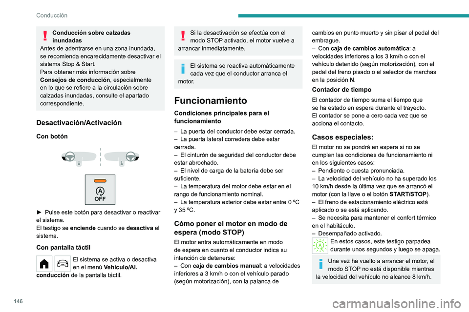 PEUGEOT PARTNER 2022  Manual del propietario (in Spanish) 146
Conducción
Conducción sobre calzadas 
inundadas
Antes de adentrarse en una zona inundada, 
se recomienda encarecidamente desactivar el 
sistema Stop & Start.
Para obtener más información sobre