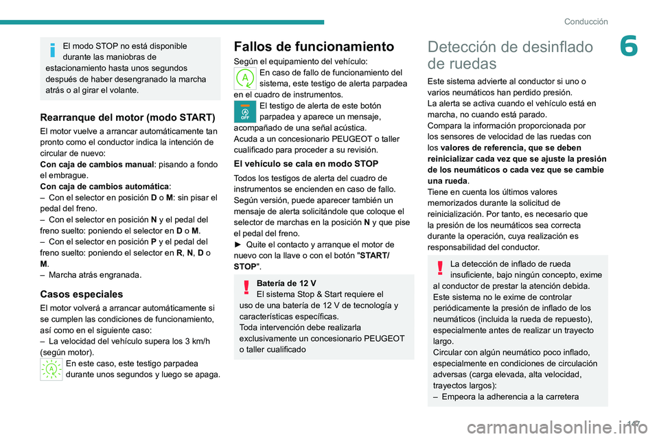 PEUGEOT PARTNER 2022  Manual del propietario (in Spanish) 147
Conducción
6El modo STOP no está disponible 
durante las maniobras de 
estacionamiento hasta unos segundos 
después de haber desengranado la marcha 
atrás o al girar el volante.
Rearranque del