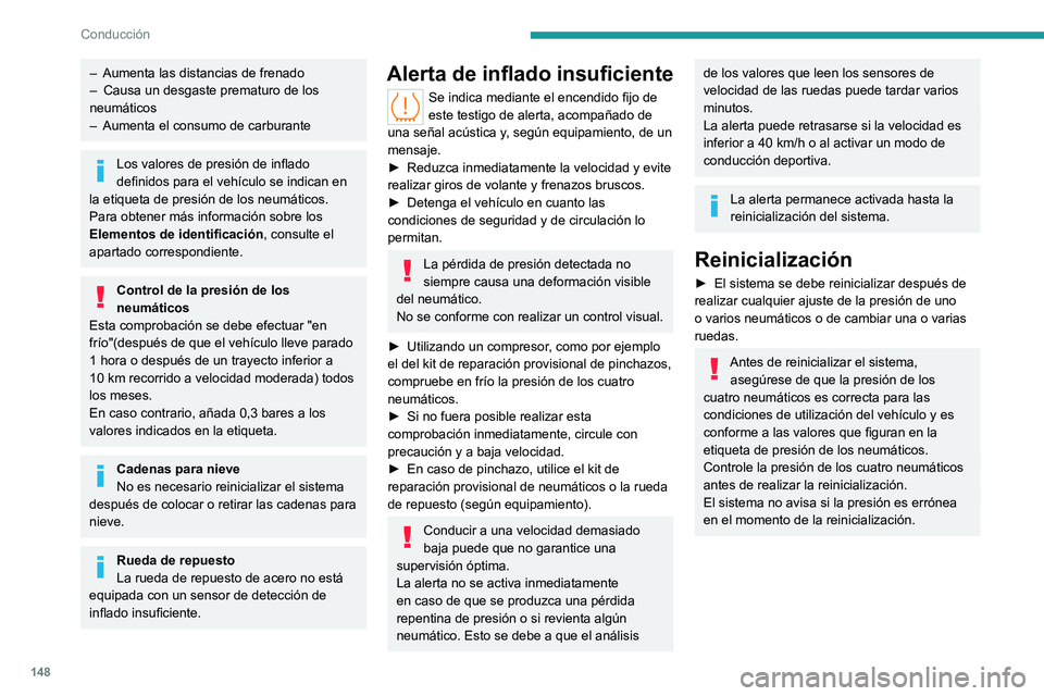 PEUGEOT PARTNER 2022  Manual del propietario (in Spanish) 148
Conducción
– Aumenta las distancias de frenado
–  Causa un desgaste prematuro de los 
neumáticos
–
 
Aumenta el consumo de carburante
Los valores de presión de inflado 
definidos para el 