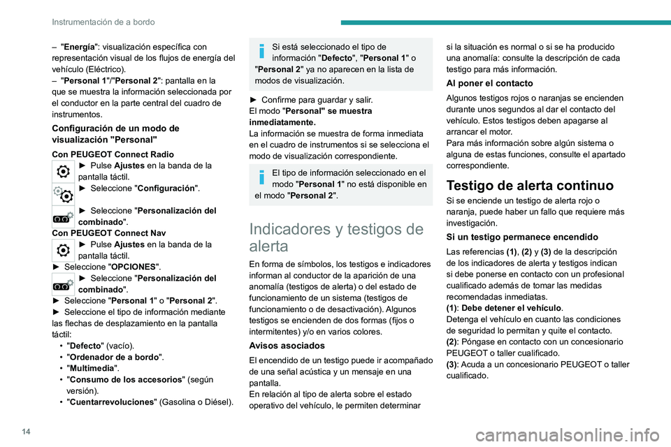 PEUGEOT PARTNER 2022  Manual del propietario (in Spanish) 14
Instrumentación de a bordo
– "Energía": visualización específica con 
representación visual de los flujos de energía del 
vehículo (Eléctrico).
–
  "Personal 1"/"Per