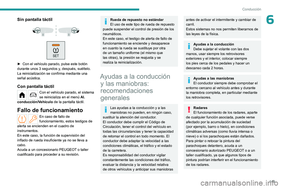 PEUGEOT PARTNER 2022  Manual del propietario (in Spanish) 149
Conducción
6Sin pantalla táctil 
 
 
 
► Con el vehículo parado, pulse este botón 
durante unos 3 segundos y , después, suéltelo. 
La reinicialización se confirma mediante una 
señal ac