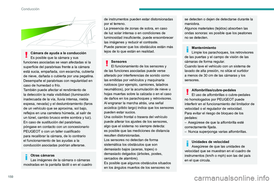 PEUGEOT PARTNER 2022  Manual del propietario (in Spanish) 150
Conducción
 
Cámara de ayuda a la conducción
Es posible que la cámara y sus 
funciones asociadas se vean afectadas si la 
superficie del parabrisas frente a la cámara 
está sucia, empañada,