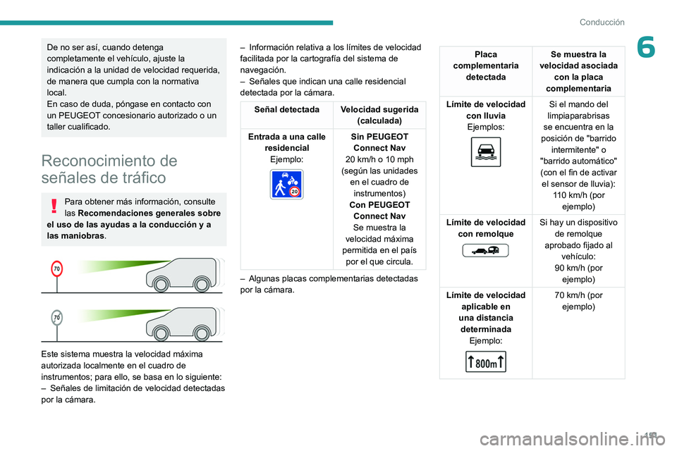 PEUGEOT PARTNER 2022  Manual del propietario (in Spanish) 151
Conducción
6De no ser así, cuando detenga 
completamente el vehículo, ajuste la 
indicación a la unidad de velocidad requerida, 
de manera que cumpla con la normativa 
local.
En caso de duda, 