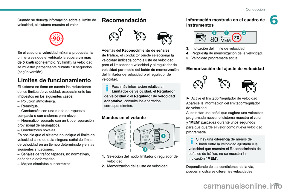 PEUGEOT PARTNER 2022  Manual del propietario (in Spanish) 153
Conducción
6Cuando se detecta información sobre el límite de 
velocidad, el sistema muestra el valor.
 
 
En el caso una velocidad máxima propuesta, la 
primera vez que el vehículo la supera 