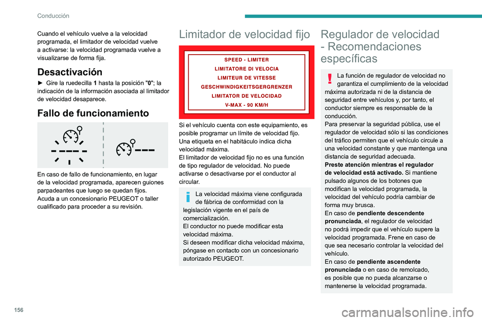 PEUGEOT PARTNER 2022  Manual del propietario (in Spanish) 156
Conducción
Cuando el vehículo vuelve a la velocidad 
programada, el limitador de velocidad vuelve 
a activarse: la velocidad programada vuelve a 
visualizarse de forma fija.
Desactivación
► G