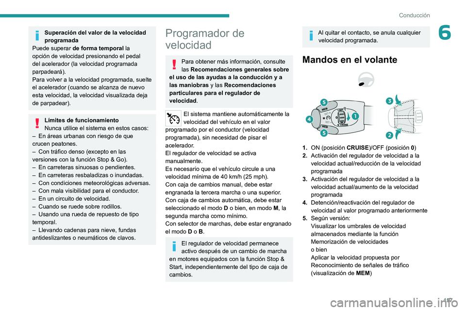 PEUGEOT PARTNER 2022  Manual del propietario (in Spanish) 157
Conducción
6Superación del valor de la velocidad 
programada
Puede superar  de forma temporal la 
opción de velocidad presionando el pedal 
del acelerador (la velocidad programada 
parpadeará)