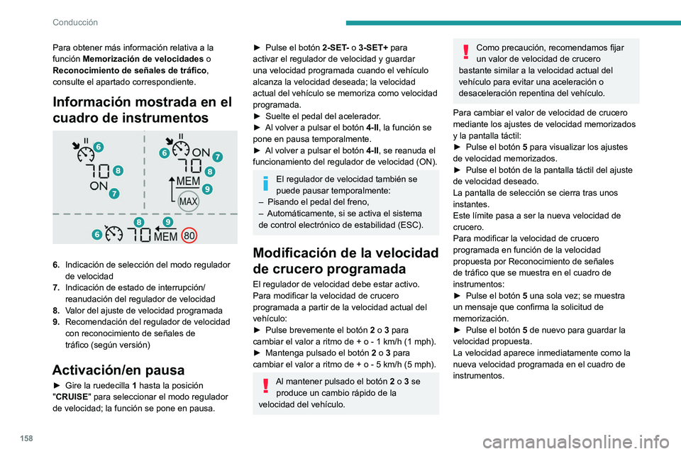 PEUGEOT PARTNER 2022  Manual del propietario (in Spanish) 158
Conducción
Para obtener más información relativa a la 
función Memorización de velocidades o 
Reconocimiento de señales de tráfico, 
consulte el apartado correspondiente.
Información mostr