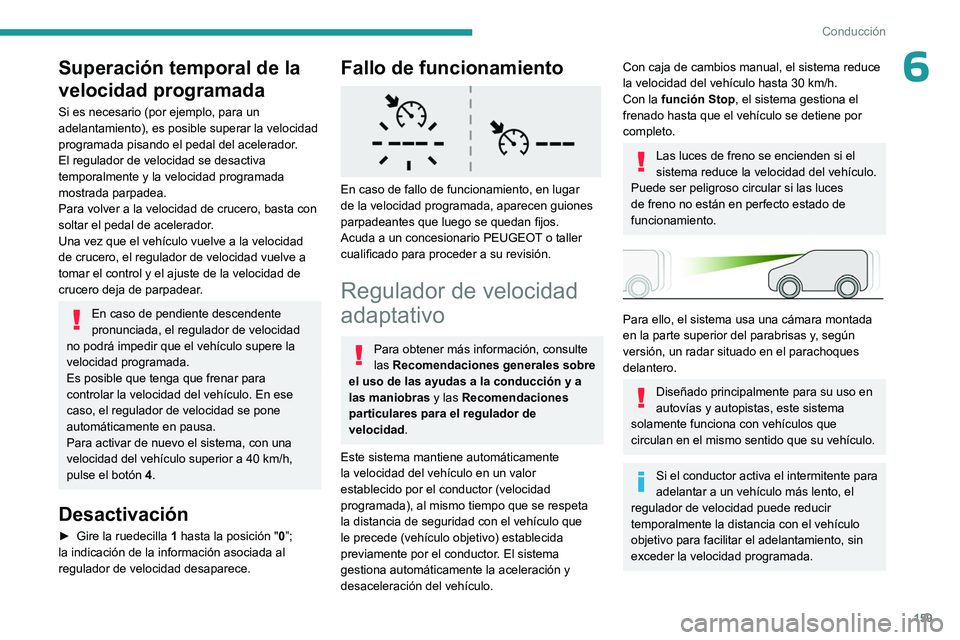 PEUGEOT PARTNER 2022  Manual del propietario (in Spanish) 159
Conducción
6Superación temporal de la 
velocidad programada
Si es necesario (por ejemplo, para un 
adelantamiento), es posible superar la velocidad 
programada pisando el pedal del acelerador.
E