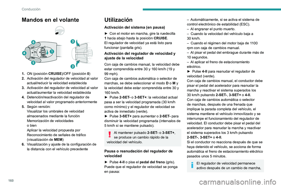 PEUGEOT PARTNER 2022  Manual del propietario (in Spanish) 160
Conducción
Mandos en el volante
1.ON (posición  CRUISE)/OFF (posición 0)
2. Activación del regulador de velocidad al valor 
actual/reducir la velocidad establecida
3. Activación del regulador