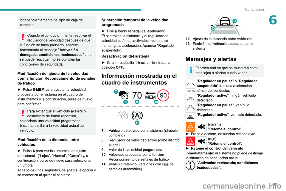 PEUGEOT PARTNER 2022  Manual del propietario (in Spanish) 161
Conducción
6independientemente del tipo de caja de 
cambios.
Cuando el conductor intenta reactivar el 
regulador de velocidad después de que 
la función se haya pausado, aparece 
brevemente el 