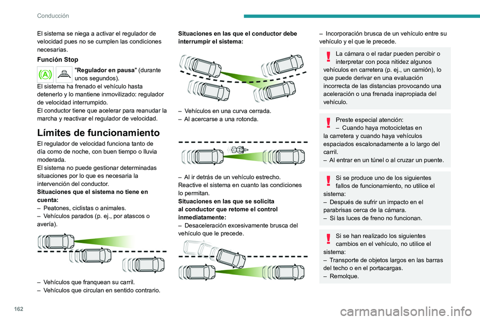 PEUGEOT PARTNER 2022  Manual del propietario (in Spanish) 162
Conducción
El sistema se niega a activar el regulador de 
velocidad pues no se cumplen las condiciones 
necesarias.
Función Stop
"Regulador en pausa" (durante 
unos segundos).
El sistema