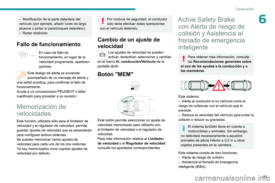 PEUGEOT PARTNER 2022  Manual del propietario (in Spanish) 163
Conducción
6– Modificación de la parte delantera del 
vehículo (por ejemplo, añadir luces de largo 
alcance o pintar el parachoques delantero).
–
 
Radar obstruido.
Fallo de funcionamiento