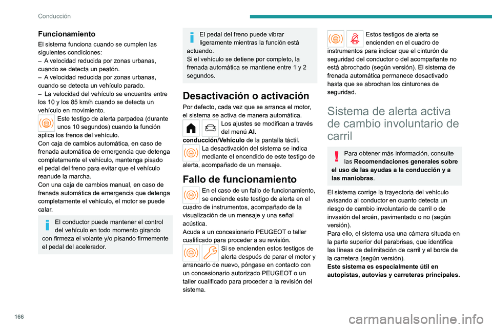 PEUGEOT PARTNER 2022  Manual del propietario (in Spanish) 166
Conducción
Funcionamiento
El sistema funciona cuando se cumplen las 
siguientes condiciones:
– 
A
  velocidad reducida por zonas urbanas, 
cuando se detecta un peatón.
–
 
A
  velocidad redu