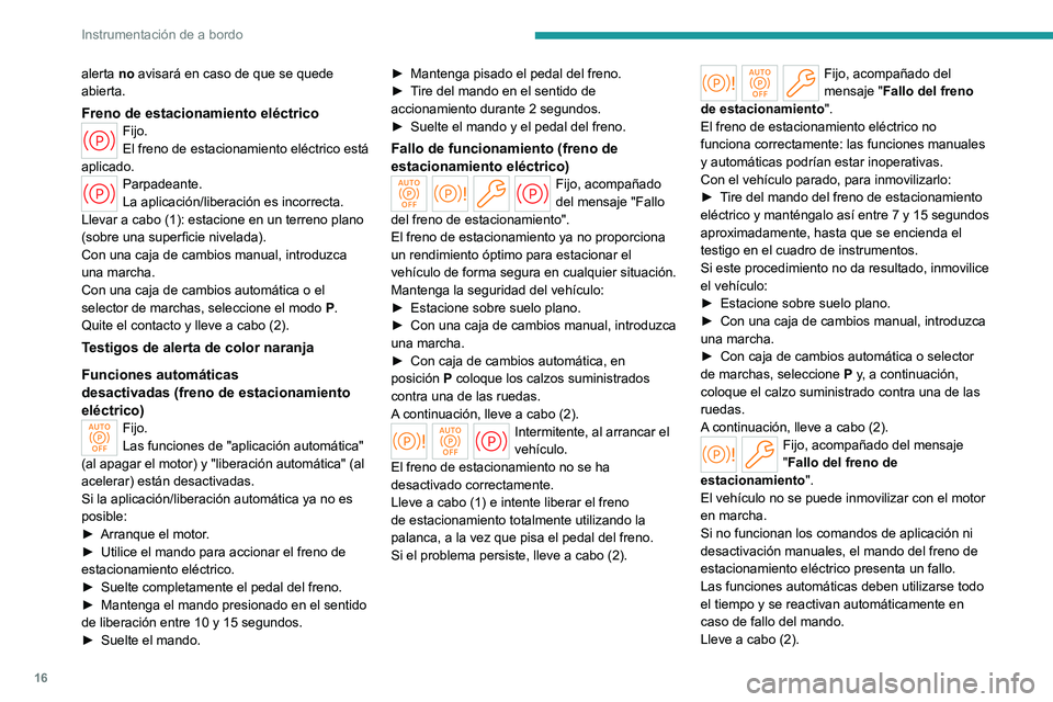 PEUGEOT PARTNER 2022  Manual del propietario (in Spanish) 16
Instrumentación de a bordo
alerta no avisará en caso de que se quede 
abierta.
Freno de estacionamiento eléctricoFijo.
El freno de estacionamiento eléctrico está 
aplicado.
Parpadeante.
La apl