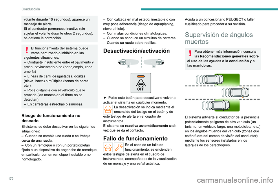 PEUGEOT PARTNER 2022  Manual del propietario (in Spanish) 170
Conducción
volante durante 10 segundos), aparece un 
mensaje de alerta.
Si el conductor permanece inactivo (sin 
sujetar el volante durante otros 2 segundos), 
se detiene la corrección.
El funci
