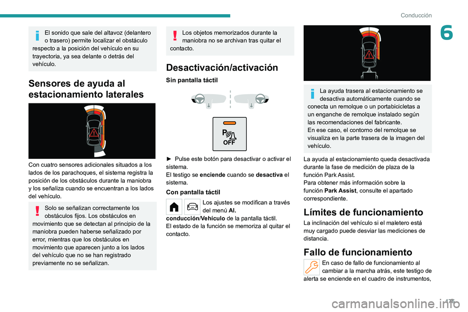 PEUGEOT PARTNER 2022  Manual del propietario (in Spanish) 175
Conducción
6El sonido que sale del altavoz (delantero 
o trasero) permite localizar el obstáculo 
respecto a la posición del vehículo en su 
trayectoria, ya sea delante o detrás del 
vehícul