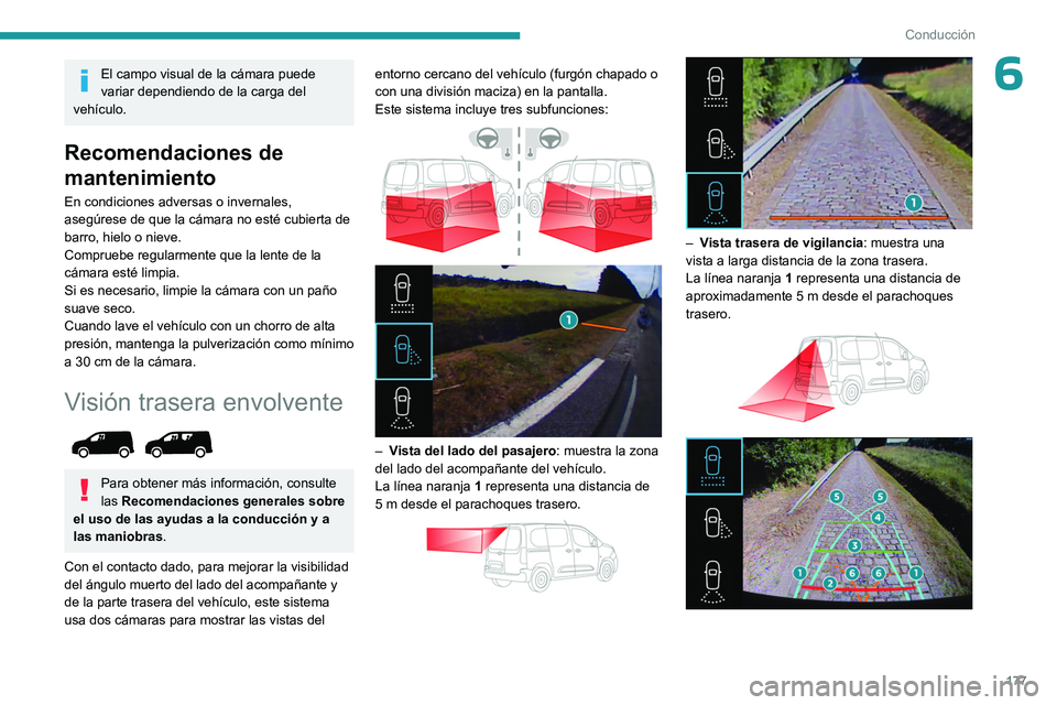 PEUGEOT PARTNER 2022  Manual del propietario (in Spanish) 177
Conducción
6El campo visual de la cámara puede 
variar dependiendo de la carga del 
vehículo.
Recomendaciones de 
mantenimiento
En condiciones adversas o invernales, 
asegúrese de que la cáma