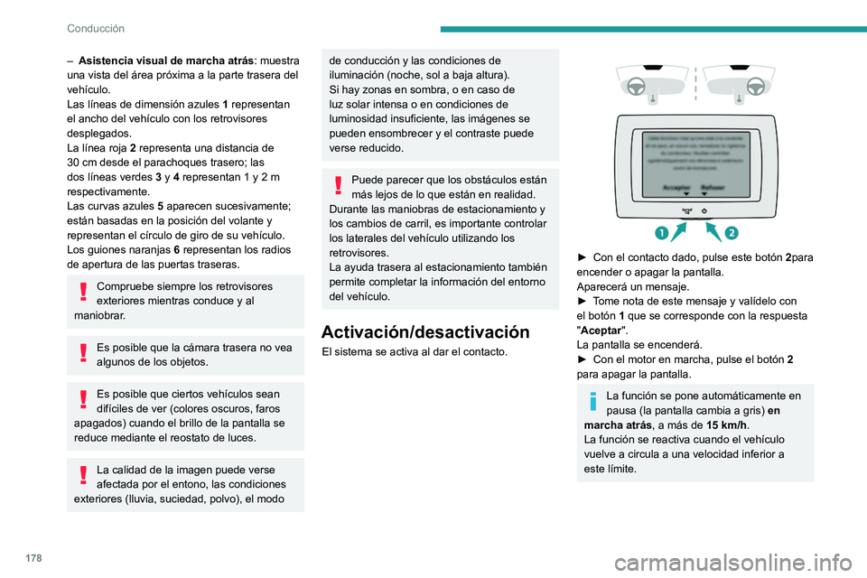 PEUGEOT PARTNER 2022  Manual del propietario (in Spanish) 178
Conducción
– Asistencia visual de marcha atrás: muestra 
una vista del área próxima a la parte trasera del 
vehículo.
Las líneas de dimensión azules  1
 representan 
el ancho del vehícul