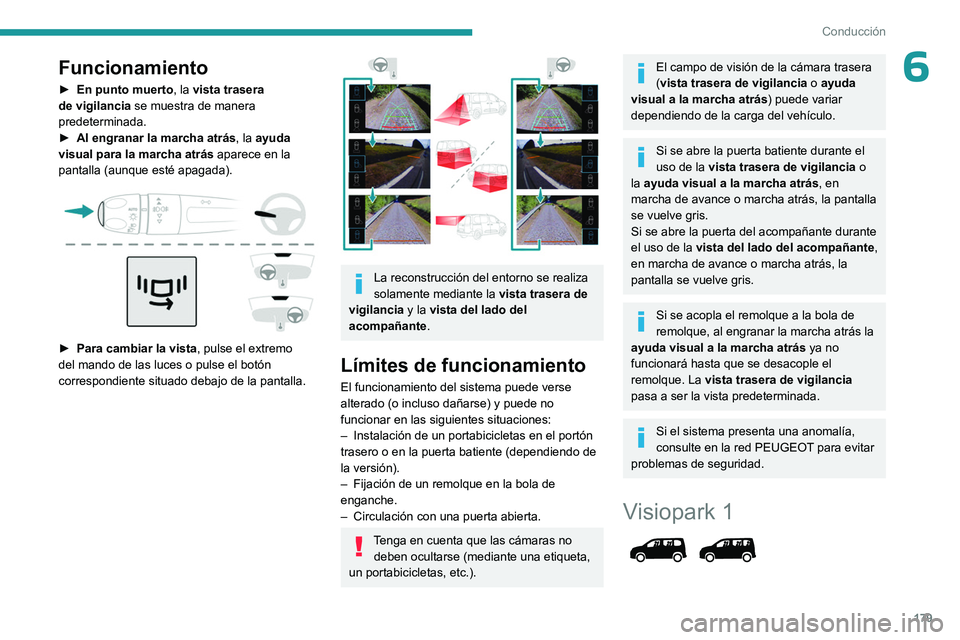 PEUGEOT PARTNER 2022  Manual del propietario (in Spanish) 179
Conducción
6Funcionamiento
► En punto muerto, la  vista trasera 
de vigilancia  se muestra de manera 
predeterminada.
►
 
Al engranar la marcha atrás , la 

ayuda 
visual para la marcha atr