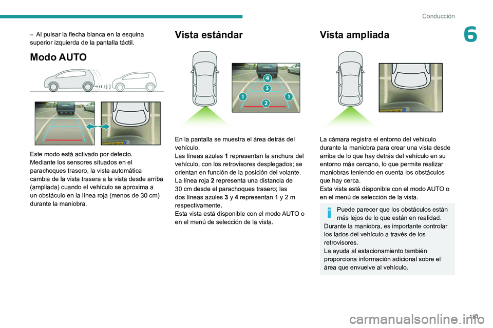 PEUGEOT PARTNER 2022  Manual del propietario (in Spanish) 181
Conducción
6– Al pulsar la flecha blanca en la esquina 
superior izquierda de la pantalla táctil.
Modo AUTO 
 
Este modo está activado por defecto.
Mediante los sensores situados en el 
parac