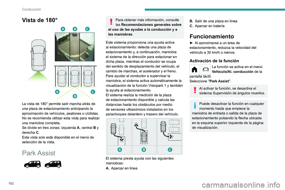 PEUGEOT PARTNER 2022  Manual del propietario (in Spanish) 182
Conducción
Vista de 180° 
 
La vista de 180° permite salir marcha atrás de 
una plaza de estacionamiento anticipando la 
aproximación de vehículos, peatones o ciclistas.
No se recomienda uti